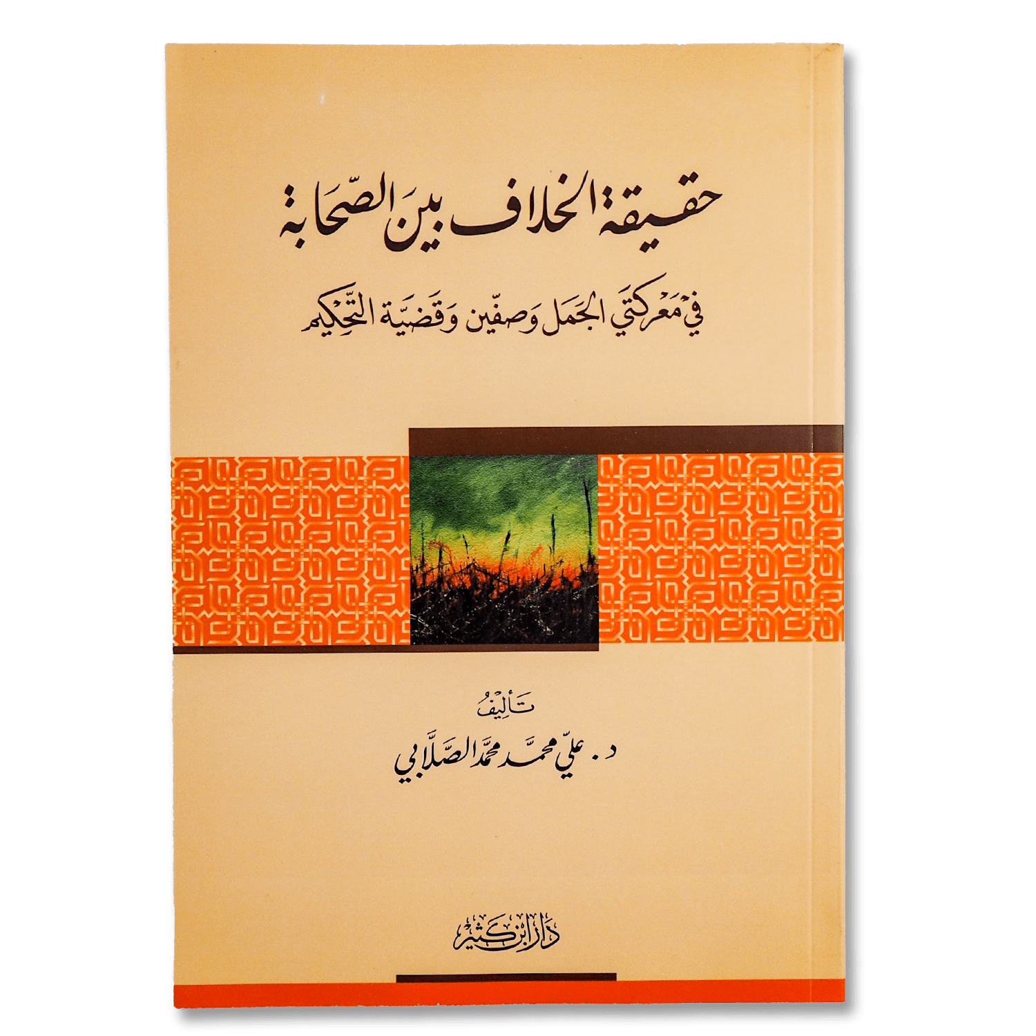 Book cover about historical Islamic conflict صورة غلاف كتاب حقيقة الخلاف بين الصحابة في معركتي الجمل وصفين وقضية التحكيم تأليف الدكتور علي محمد الصلابي، يوضح تفاصيل النزاعات التاريخية بين الصحابة ودروسها المستخلصة